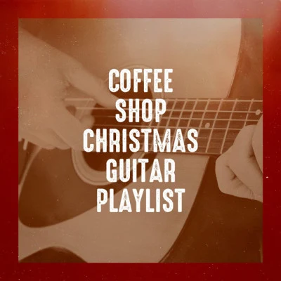 Coffee Shop Christmas Guitar Playlist 专辑 Guitar Chill Out