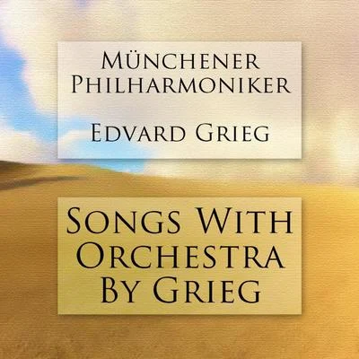 Songs With Orchestra By Grieg 专辑 Münchener Philharmoniker