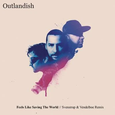 Outlandish Feels Like Saving The World - Svenstrup & Vendelboe Remix