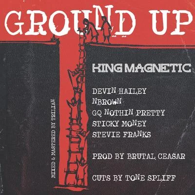 King Magnetic Ground Up (feat. Devin Hailey, Nbrown, GQ Nothin Pretty, Sticky Money & Stevie Franks)