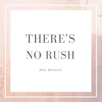 Theres No Rush (Remastered) 專輯 Big Biggie