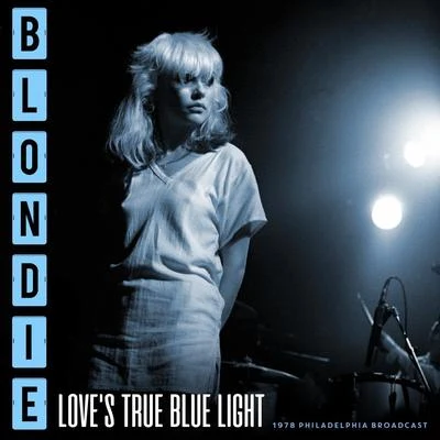 Blondie Love&#x27;s True Blue Light (Live 1978)