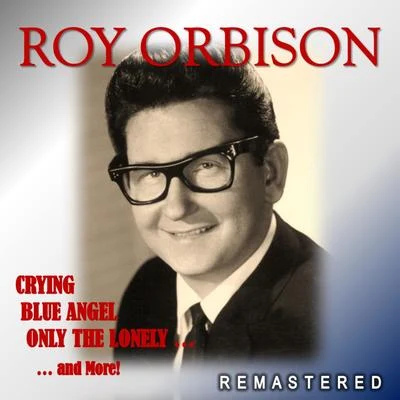 Roy Orbison Crying, Blue Angel, Only the Lonely... and More! (Remastered)