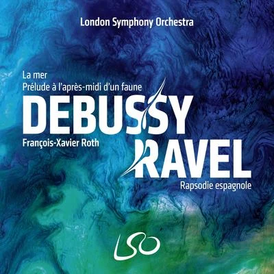 François-Xavier Roth Debussy: La mer, Prélude à l'après-midi d'un faune – Ravel: Rapsodie espagnole