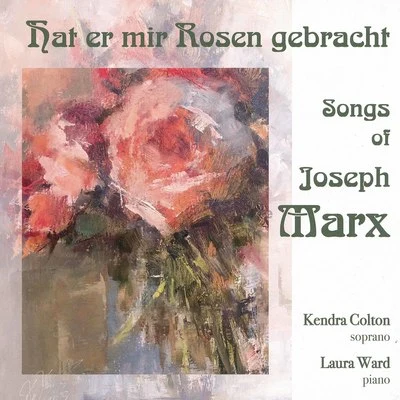 Hat mir Rosen gebracht - Songs of Joseph Marx 專輯 Kendra Colton