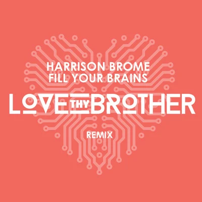 Fill Your Brains (Love Thy Brother Remix) 專輯 LOVE THY BROTHER