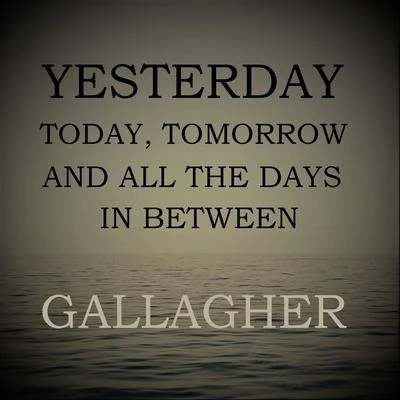 Gallagher Yesterday, Today, Tomorrow and All the Days in Between