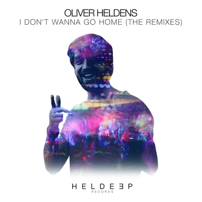 I Dont Wanna Go Home (The Remixes) 專輯 Oliver Heldens