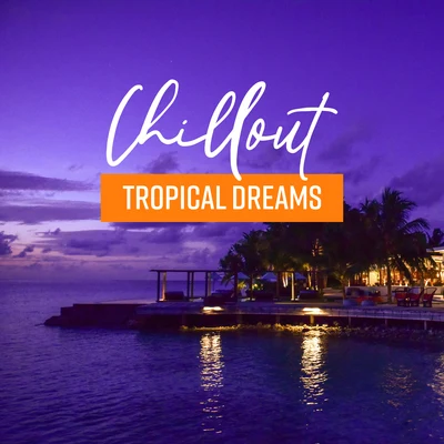 Chillout Tropical Deams: 2019 Chill Out Soft Electronic Vibes for Beach Relaxation with Cocktails & Friends 專輯 Groove Chill Out Players/Electro Lounge All Stars/Ibiza Chillout Unlimited