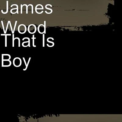 That Is Boy 專輯 James Wood