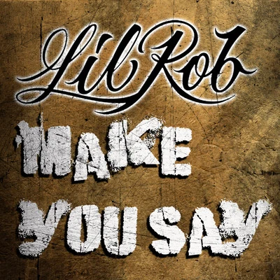 Make You Say 專輯 Lil Rob/Bigg Boss Rydaz/Fingazz