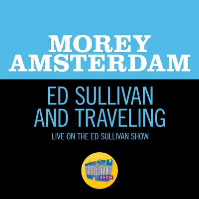 Ed Sullivan And Traveling (Live On The Ed Sullivan Show, February 19, 1967) 专辑 Morey Amsterdam