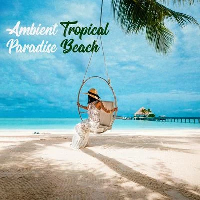 Ambient Tropical Paradise Beach: 2019 Totally Best Relaxing Ambient Chillout Music Mix Created to Give You 100% Relax, Rest and Perfect Slow Down Unde 專輯 Brazilian Lounge Project