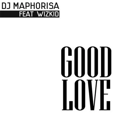 Good Love (feat. Wizkid) 專輯 DJ Maphorisa/Uhuru/2ice/DJ Buckz/DJ Clap