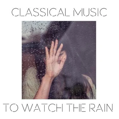 Franz Schubert/Franz Liszt/Maurice Ravel/Frederic Chopin/Johann Sebastian Bach Classical Music to Watch the Rain