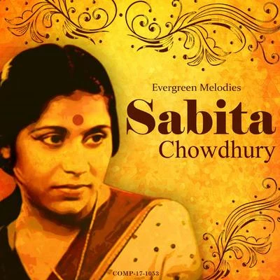 Sabita Chowdhury Sabita Chowdhury: Evergreen Melodies