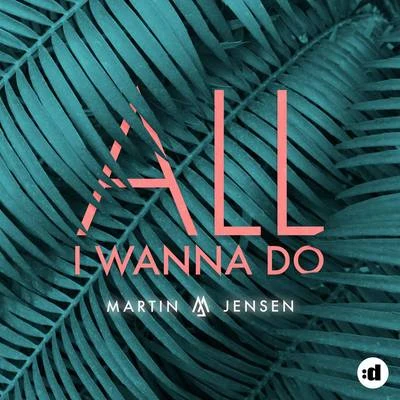 Martin Jensen All I Wanna Do