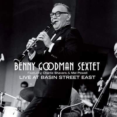 Benny Goodman Sextet Benny Goodman Sextet Live at Basin Street East (feat. Charlie Shavers & Mel Powell)