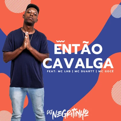 Então Cavalga (feat. Mc LHB, MC Duartt & Mc Gocé) 專輯 DJ Negritinho/MC Maromba