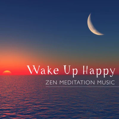 Wake Up Happy - Zen Meditation Music for your Morning Routine 專輯 Sleep Songs 101