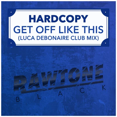 Hardcopy Get Off Like This! (Luca Debonaire Club Mix)