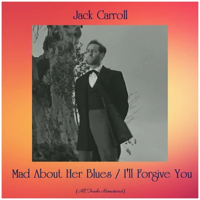 Jack Carroll Mad About Her BluesIll Forgive You (All Tracks Remastered)