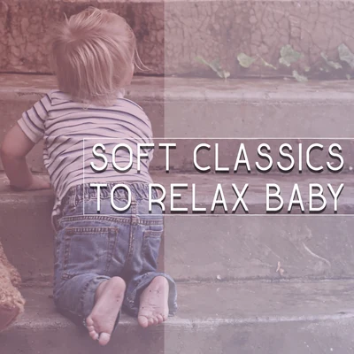 Soft Classics to Relax Baby – Calm Classical Music, Rest with Baby, Relaxation Music 专辑 Baby Music/Songs For Children/Kids Music/The Hit Crew Kids