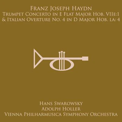 Hans Swarowsky Haydn: Trumpet Concerto in E Flat Major, Hob. VIIe:1Overture No. 4 in D Major Hob. Ia:4