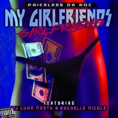 My Girlfriends Girlfriend (feat. DJ Luke Nasty & Rachelle Nicole) - Single 專輯 Priceless da Roc/99 Percent/Furious/Clyde Carson