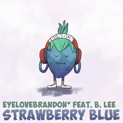 Strawberry Blue (feat. B. Lee) 专辑 Eyelovebrandon/Sarah Kang/Jonny Tobin/Anthony Lazaro