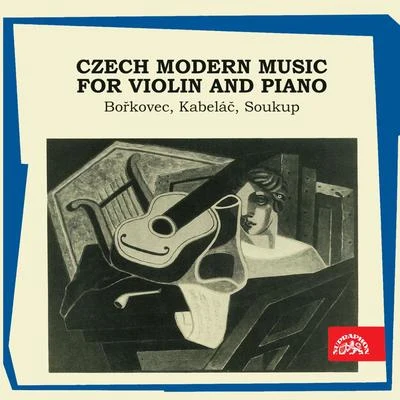 Bořkovec, Kabeláč, Soukup: Czech Modern Music For Violin And Piano 專輯 Jaroslav Přikryl/Eduard Fischer/Miroslav Laštovka/Václav Bernášek/Jiří Tomášek