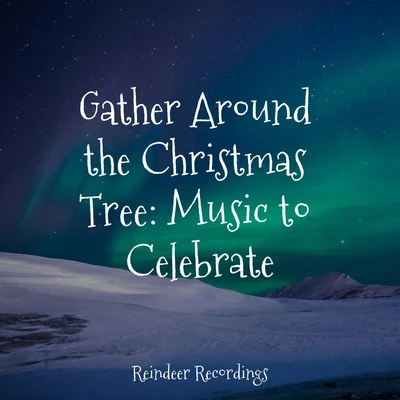 Gather Around the Christmas Tree: Music to Celebrate 專輯 Classical Christmas Music Radio/Christmas Candles/Christmas Office Music Background