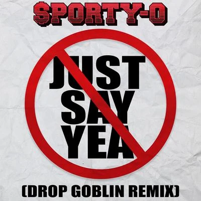 Sporty-O Just Say Yea (Drop Goblin Remix)