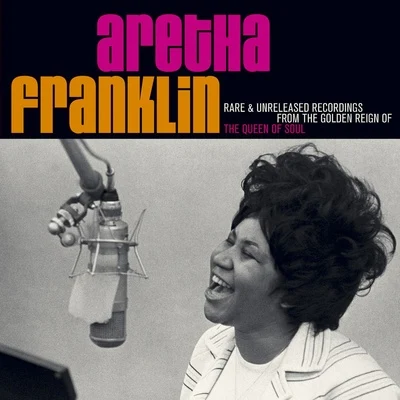 Rare & Unreleased Recordings From The Golden Reign Of The Queen Of Soul 专辑 Aretha Franklin