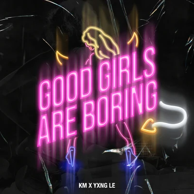 Good Girls Are Boring 專輯 Yxng Le/KM