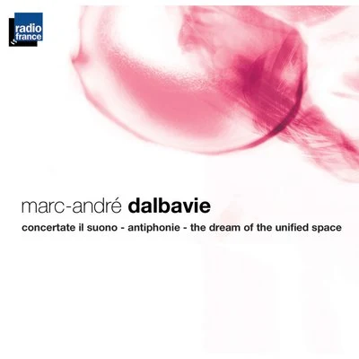 Dalbavie : Concertate il suono - Antiphonie - The Dream of the unified Space 專輯 Orchestre Philharmonique De Radio France