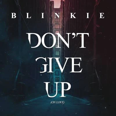 Blinkie Dont Give Up (On Love) [Radio Edit]