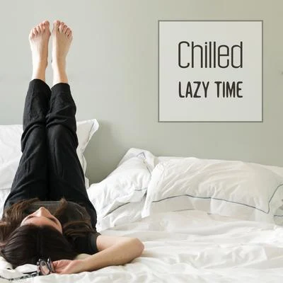 Chilled Lazy Time – Chillout Vibes, Ibiza Lounge Chill, Rest & Relax 專輯 Ibiza Chill Out/Ibiza Dance Party/Chill Out 2018