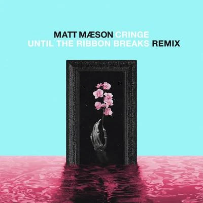 Cringe (Until The Ribbon Breaks Remix) 专辑 Matt Maeson/VÉRITÉ