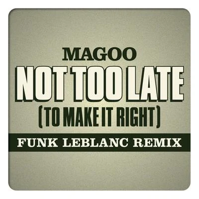 MagooMissy ElliottTimbaland Not Too Late (To Make It Right) [Funk Leblanc Remix] [feat. Magoo]