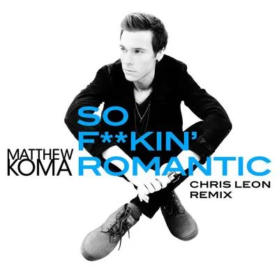 So F**kin Romantic (Chris Leon Remix) 專輯 Matthew Koma