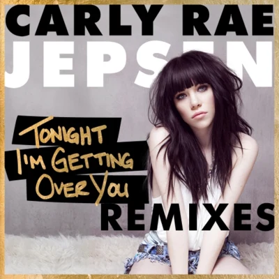 Carly Rae Jepsen Tonight Im Getting Over You (Remixes)