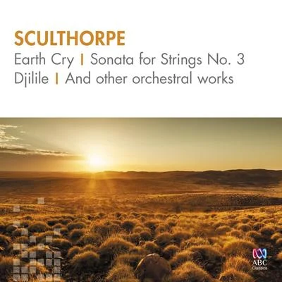 Sculthorpe: Earth Cry, Sonata for Strings No. 3, Djilile and Other Orchestral Works 專輯 Peter Sculthorpe