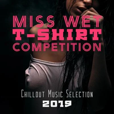 Miss Wet T-Shirt Competition Chillout Music Selection 2019 專輯 Ibiza Dance Party