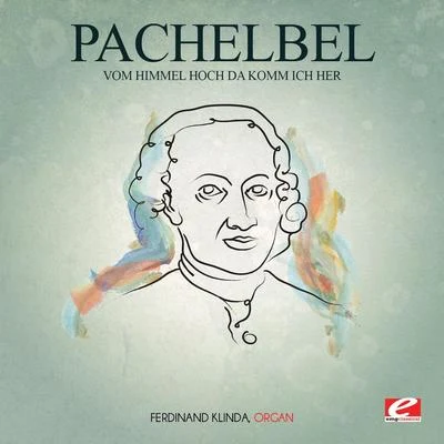 Pachelbel: Vom Himmel Hoch da Komm Ich Her (Digitally Remastered) 專輯 Johann Pachelbel