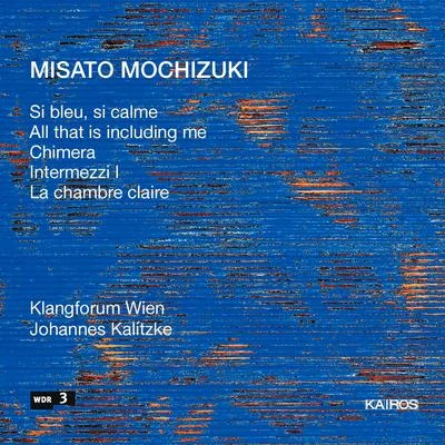 MOCHIZUKI, Misato: Si bleu, si calmeAll that is including meChimeraIntermezzi ILa chambre claire (Klangforum Wien, Kalitzke) 專輯 Donatienne Michel-Dansac/Duo Links/Alejo Perez/IRCAM - Centre Pompidou/Klangforum Wien