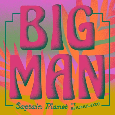 Captain PlanetChico Mann BIG MAN