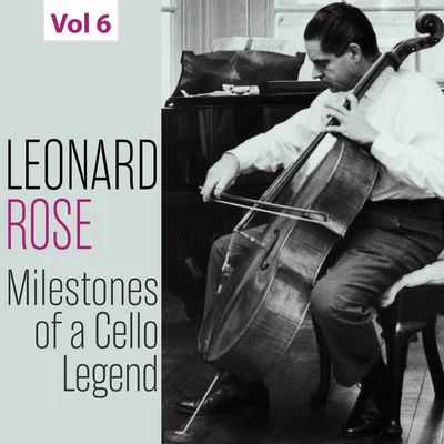 Leonard Rose Milestones of a Cello Legend: Leonard Rose, Vol. 6