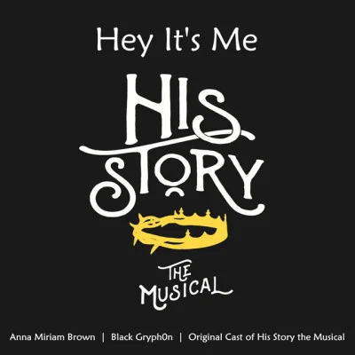 Anna Miriam Brown/Black Gryph0n/Original Cast of His Story the Musical Hey Its Me