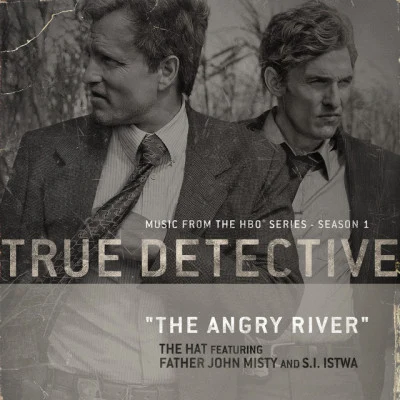 The Hat/S. I. Istwa/Father John Misty The Angry River (From the HBO® Series True Detective) - Single